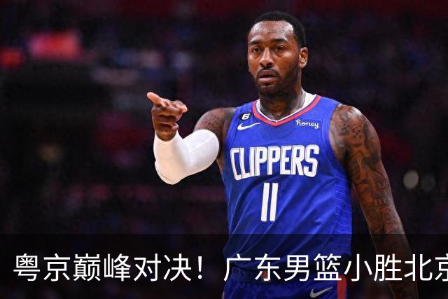 粤京巅峰对决！广东男篮小胜北京男篮，胡明轩和周琦表现亮眼
